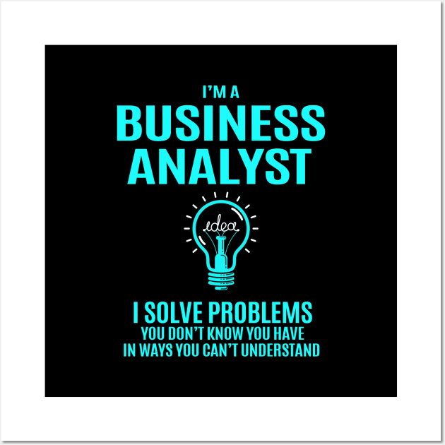 Business Analyst - I Solve Problems Wall Art by connieramonaa